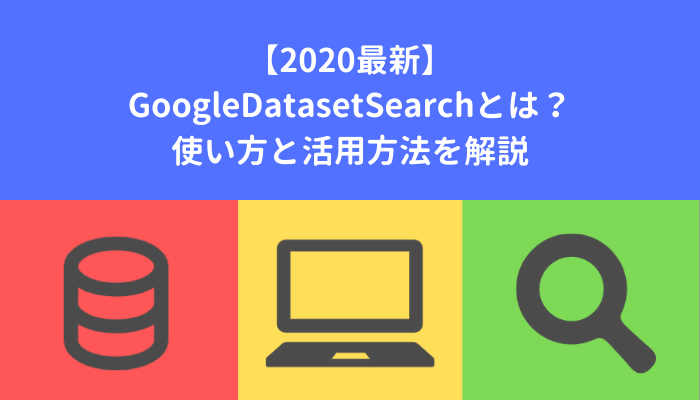 【2020最新】 GoogleDatasetSearchとは？ 使い方と活用方法を解説