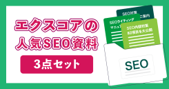 エクスコアのお役立ちSEO資料3点セット｜SEOノウハウ